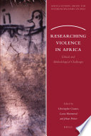 Researching violence in Africa ethical and methodological challenges /
