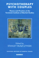 Psychotherapy with couples theory and practice at the Tavistock Institute of Marital Studies ; edited by Stanley Ruszczynski ; foreword by David E. Scharff.