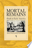 Mortal remains death in early America /