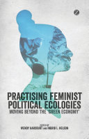 Practising feminist political ecologies : moving beyond the "Green Economy" /