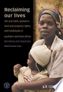 Reclaiming our lives : HIV and AIDS, women's land and property rights, and livelihoods in Southern and East Africa.
