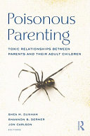 Poisonous parenting : toxic relationships between parents and their adult children /