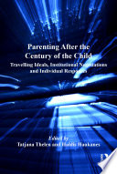 Parenting after the century of the child travelling ideals, institutional negotiations and individual responses /