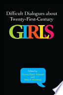 Difficult dialogues about twenty-first-century girls /