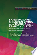 Safeguarding children living with trauma and family violence a guide to evidence-based assessment and planning intervention /