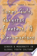 Super girls, gangstas, freeters, and xenomaniacs gender and modernity in global youth cultures /