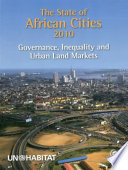 The state of African cities 2010 : governance, inequality and urban land markets /