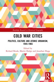 Cold War cities politics, culture and atomic urbanism, 1945-1965 /