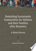 Rebuilding sustainable communities for children and their families after disasters a global survey /