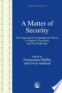 A matter of security the application of attachment theory to forensic psychiatry and psychotherapy /