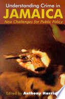 Understanding crime in Jamaica : new challenges for public policy /