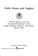 Child abuse and neglect : selected papers from the 4th Scientific Seminar of the Kenya Medical Women's Association, March 1989 /