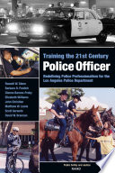 Training the 21st century police officer redefining police professionalism for the Los Angeles Police Department /