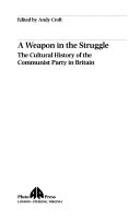 A weapon in the struggle the cultural history of the communist party in Britain /