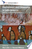 Environment and citizenship in Latin America natures, subjects and struggles /