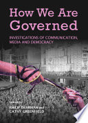 How we are governed : investigations of communication, media and democracy /