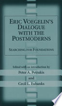 Eric Voegelin's dialogue with the postmoderns searching for foundations /