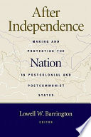 After independence making and protecting the nation in postcolonial & postcommunist states /