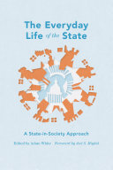 The everyday life of the state : a state-in-society approach /