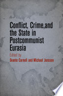 Conflict, crime, and the State in Postcommunist Eurasia /
