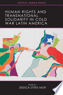 Human rights and transnational solidarity in Cold War Latin America