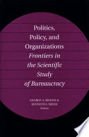 Politics, policy and organizations frontiers in the scientific study of bureaucracy /