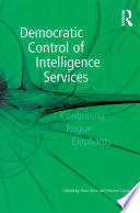 Democratic control of intelligence services containing rogue elephants /