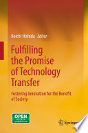 Fulfilling the Promise of Technology Transfer Fostering Innovation for the Benefit of Society /
