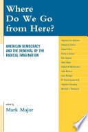 Where do we go from here? American democracy and the renewal of the radical imagination /