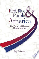 Red, blue, and purple America the future of election demographics /