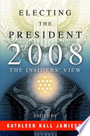 Electing the president, 2008 the insiders' view /