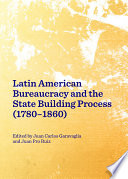 Latin American bureaucracy and the state building process (1780-1860)