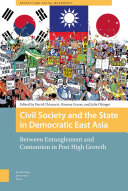 Civil Society and the State in Democratic East Asia : Between Entanglement and Contention in Post High Growth /