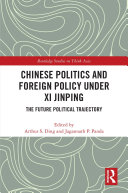 Chinese politics and foreign policy under Xi Jinping : the future political trajectory /