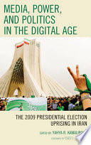 Media, power, and politics in the digital age the 2009 presidential election uprising in Iran /