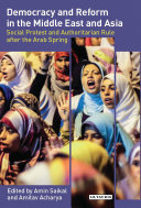 Democracy and reform in the Middle East and Asia : social protest and authoritarian rule after the Arab Spring /