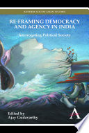 Re-framing democracy and agency in India interrogating political society /