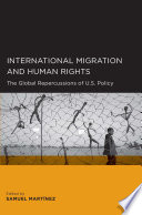 International migration and human rights the global repercussions of U.S. policy /