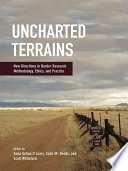 Uncharted terrains : new directions in border research methodology, ethics, and practice /