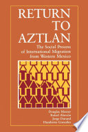 Return to Aztlan the social process of international migration from western Mexico /