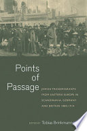Points of passage : Jewish transmigrants from Eastern Europe in Scandinavia, Germany, and Britain 1880-1914 /