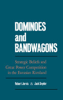 Dominoes and bandwagons strategic beliefs and great power competition in the Eurasian rimland /
