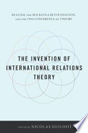 The invention of international relations theory realism, the Rockefeller Foundation, and the 1954 Conference on Theory /