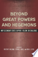 Beyond great powers and hegemons why secondary states support, follow or challenge /