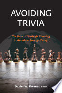 Avoiding trivia the role of strategic planning in American foreign policy /