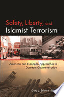 Safety, liberty, and Islamist terrorism American and European approaches to domestic counterterrorism /