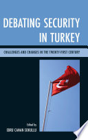 Debating security in Turkey challenges and changes in the twenty-first century /