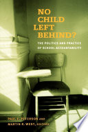 No child left behind? the politics and practice of school accountability /