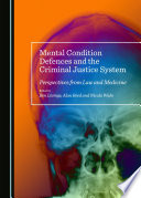 Mental condition defences and the criminal justice system : perspectives from law and medicine /