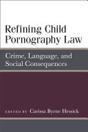 Refining Child Pornography Law Crime, Language, and Social Consequences /
